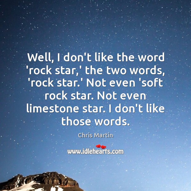 Well, I don’t like the word ‘rock star,’ the two words, Chris Martin Picture Quote