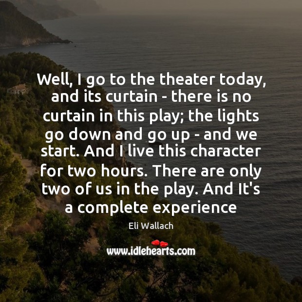 Well, I go to the theater today, and its curtain – there Eli Wallach Picture Quote