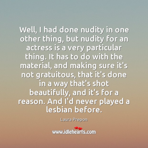 Well, I had done nudity in one other thing, but nudity for Laura Prepon Picture Quote