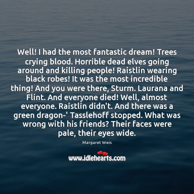 Well! I had the most fantastic dream! Trees crying blood. Horrible dead Margaret Weis Picture Quote
