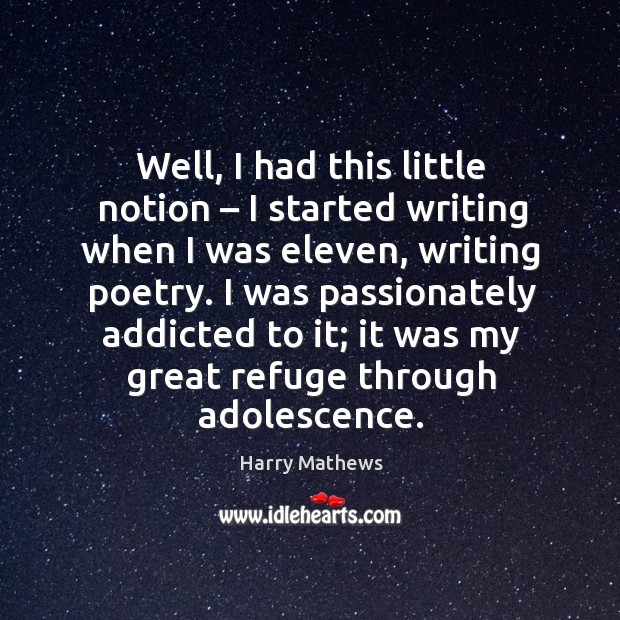 Well, I had this little notion – I started writing when I was eleven, writing poetry. Harry Mathews Picture Quote