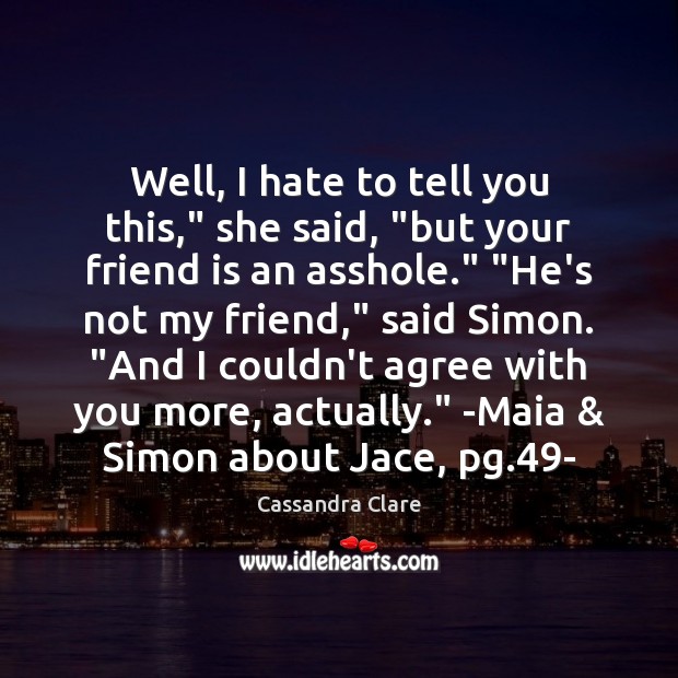 Well, I hate to tell you this,” she said, “but your friend Friendship Quotes Image