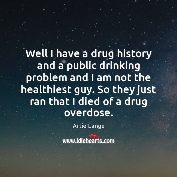 Well I have a drug history and a public drinking problem and Image