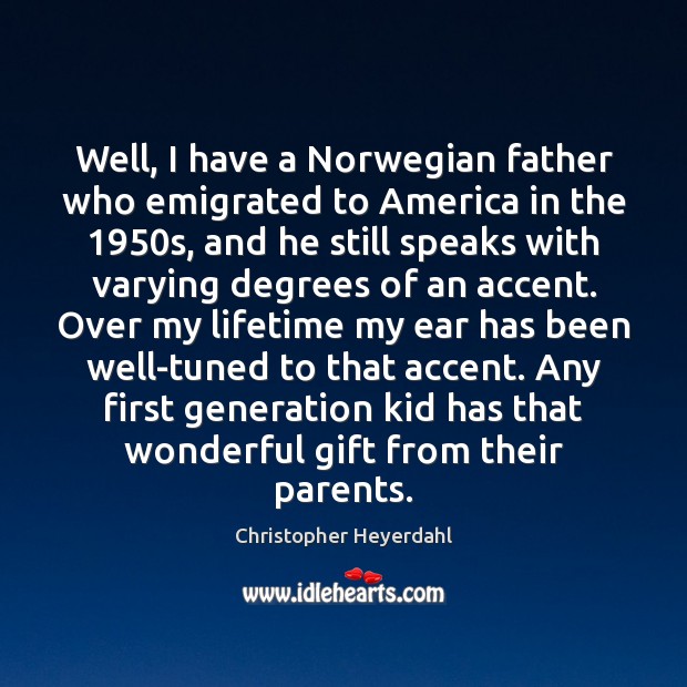 Well, I have a Norwegian father who emigrated to America in the 1950 Christopher Heyerdahl Picture Quote