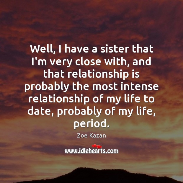 Well, I have a sister that I’m very close with, and that Image