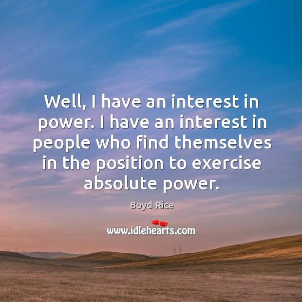 Well, I have an interest in power. I have an interest in people who find themselves in the Exercise Quotes Image
