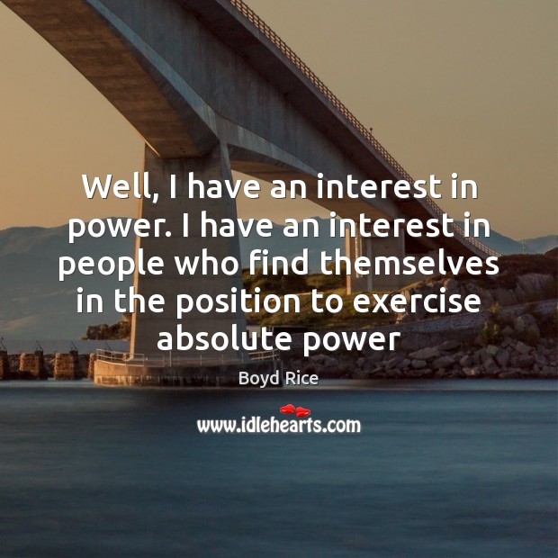 Well, I have an interest in power. I have an interest in Image
