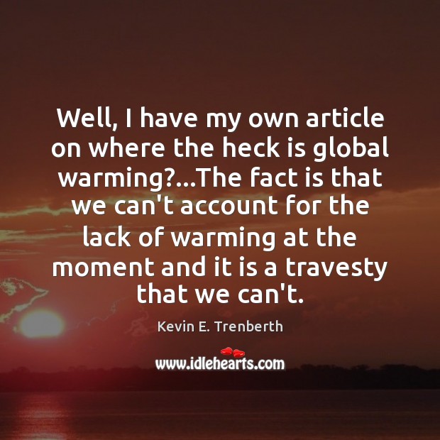 Well, I have my own article on where the heck is global Kevin E. Trenberth Picture Quote