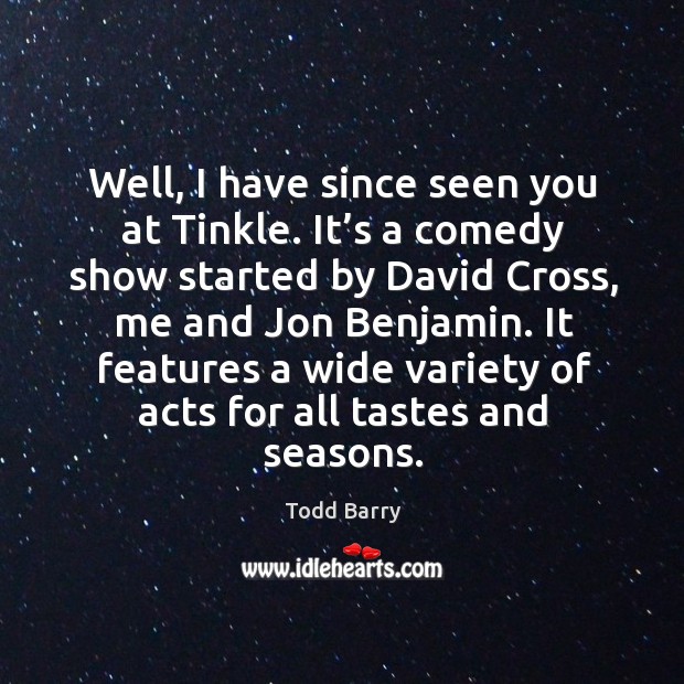 Well, I have since seen you at tinkle. Todd Barry Picture Quote