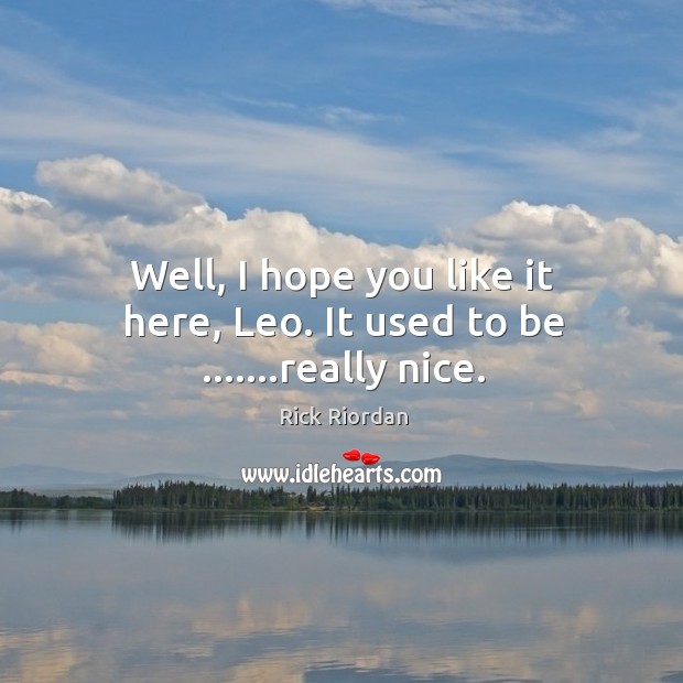 Well, I hope you like it here, Leo. It used to be …….really nice. Image