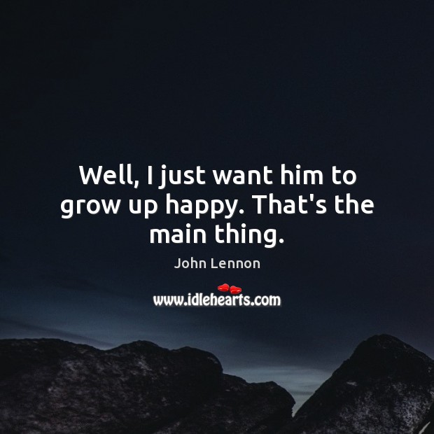 Well, I just want him to grow up happy. That’s the main thing. Image