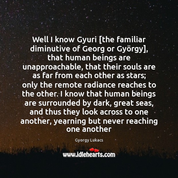 Well I know Gyuri [the familiar diminutive of Georg or György], Gyorgy Lukacs Picture Quote