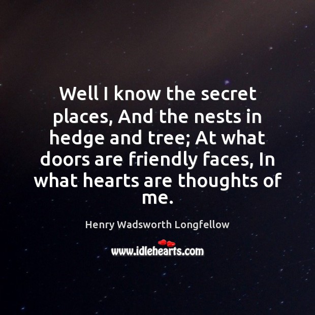 Well I know the secret places, And the nests in hedge and Henry Wadsworth Longfellow Picture Quote