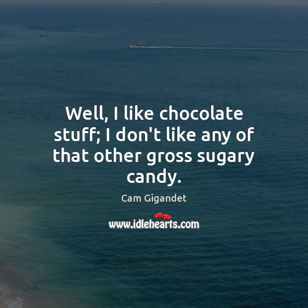 Well, I like chocolate stuff; I don’t like any of that other gross sugary candy. Image