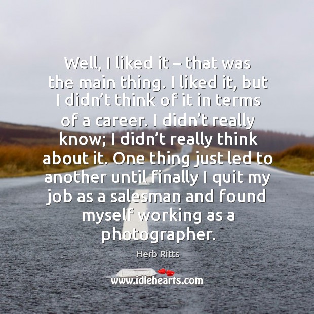 Well, I liked it – that was the main thing. I liked it, but I didn’t think of it in terms of a career. Image