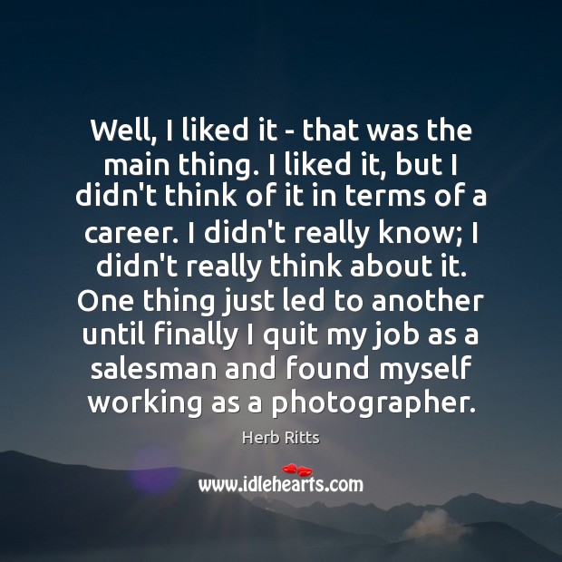 Well, I liked it – that was the main thing. I liked Herb Ritts Picture Quote