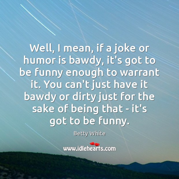 Well, I mean, if a joke or humor is bawdy, it’s got Betty White Picture Quote