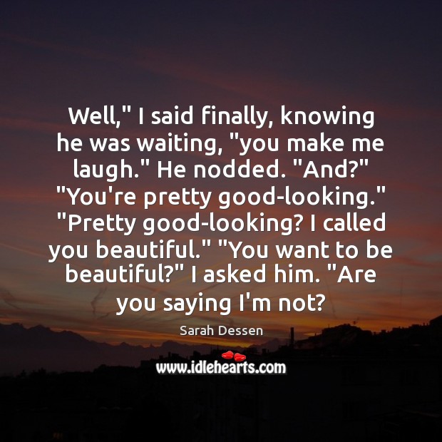 Well,” I said finally, knowing he was waiting, “you make me laugh.” Image