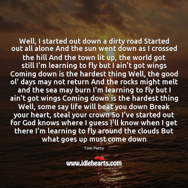 Well, I started out down a dirty road Started out all alone Tom Petty Picture Quote