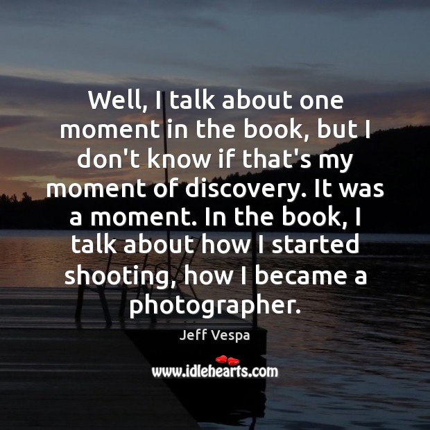 Well, I talk about one moment in the book, but I don’t Jeff Vespa Picture Quote