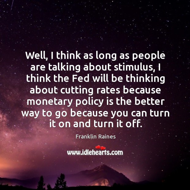 Well, I think as long as people are talking about stimulus, I think the fed Franklin Raines Picture Quote
