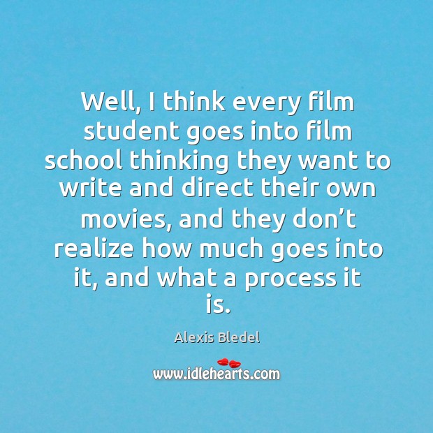 Well, I think every film student goes into film school thinking they want to write Alexis Bledel Picture Quote