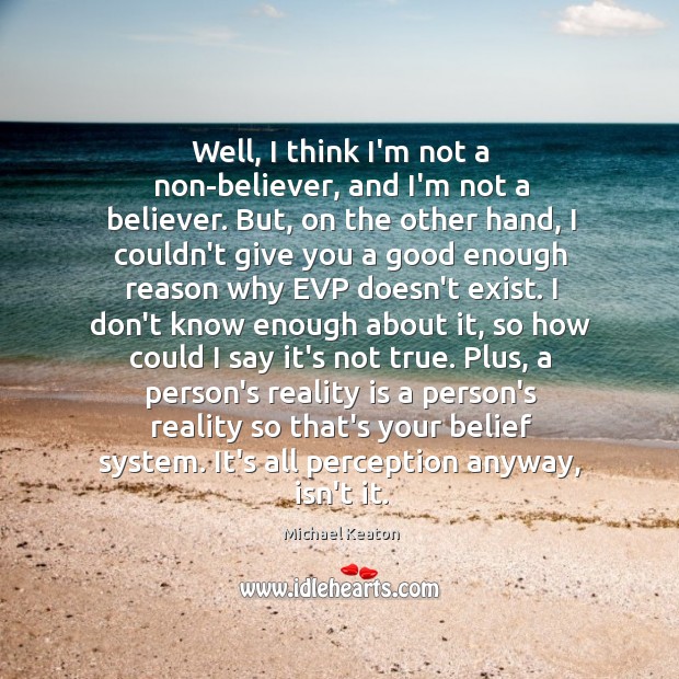 Well, I think I’m not a non-believer, and I’m not a believer. Michael Keaton Picture Quote