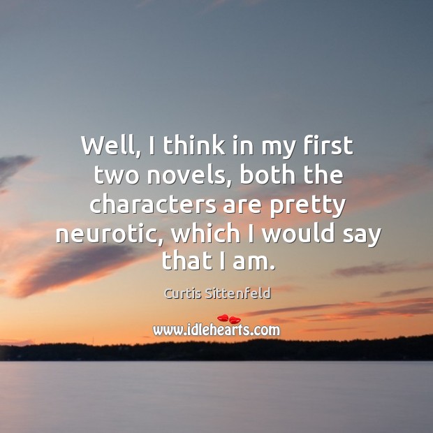 Well, I think in my first two novels, both the characters are pretty neurotic, which I would say that I am. Image