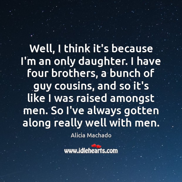 Well, I think it’s because I’m an only daughter. I have four Alicia Machado Picture Quote