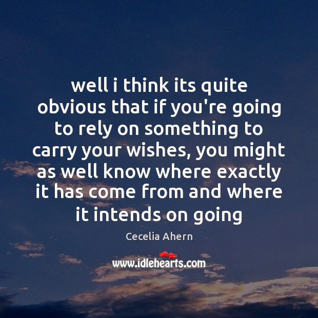 Well i think its quite obvious that if you’re going to rely Cecelia Ahern Picture Quote