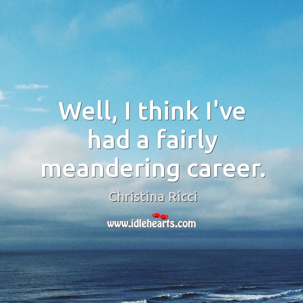 Well, I think I’ve had a fairly meandering career. Christina Ricci Picture Quote