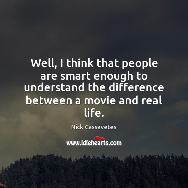 Well, I think that people are smart enough to understand the difference Nick Cassavetes Picture Quote
