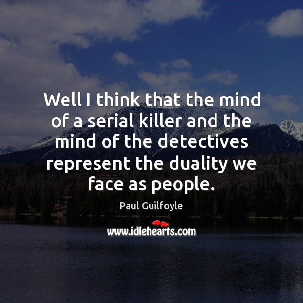 Well I think that the mind of a serial killer and the Paul Guilfoyle Picture Quote