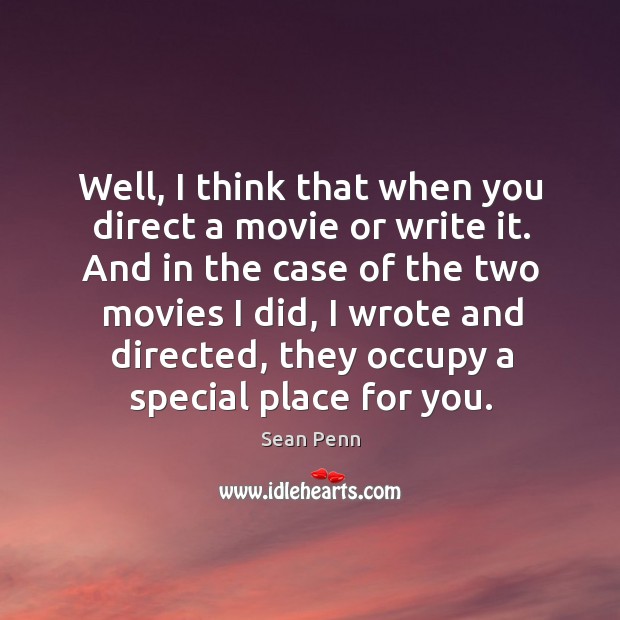 Well, I think that when you direct a movie or write it. Sean Penn Picture Quote
