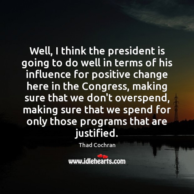 Well, I think the president is going to do well in terms Thad Cochran Picture Quote