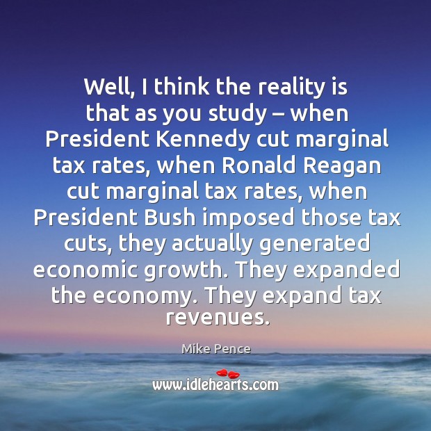 Well, I think the reality is that as you study – when president kennedy cut marginal tax rates Economy Quotes Image