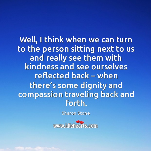Well, I think when we can turn to the person sitting next to us and really Travel Quotes Image