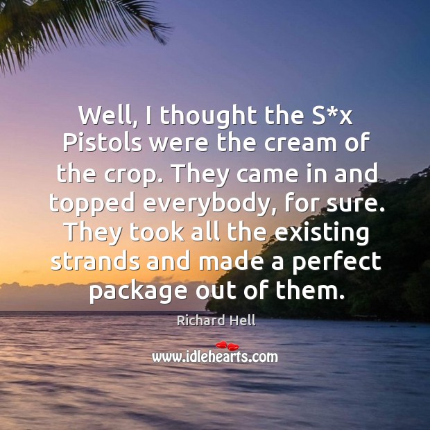 Well, I thought the s*x pistols were the cream of the crop. They came in and topped everybody, for sure. Image