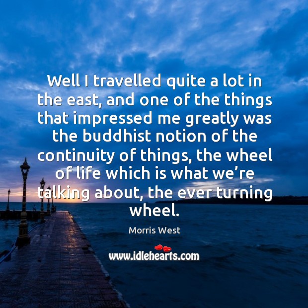 Well I travelled quite a lot in the east, and one of the things that impressed me Morris West Picture Quote