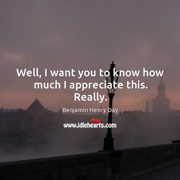 Well, I want you to know how much I appreciate this. Really. Appreciate Quotes Image