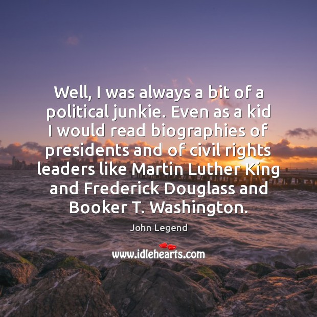 Well, I was always a bit of a political junkie. Even as Image