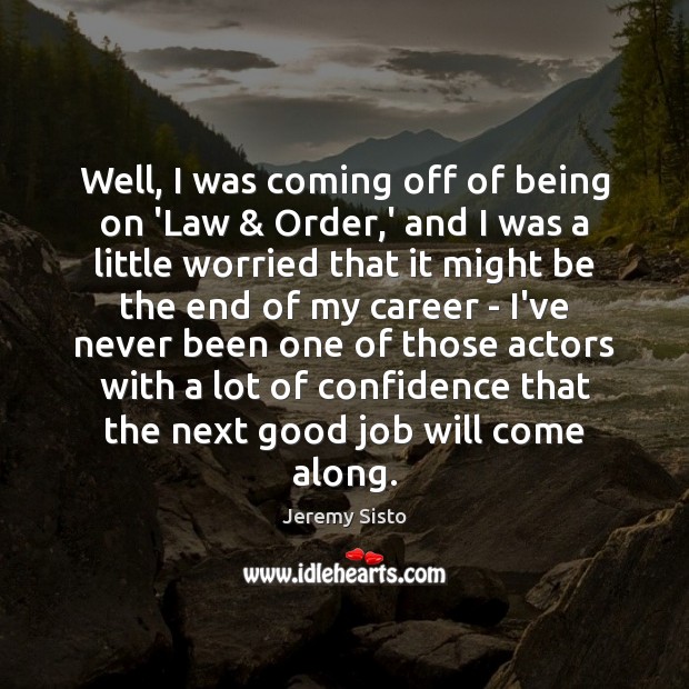 Well, I was coming off of being on ‘Law & Order,’ and Jeremy Sisto Picture Quote