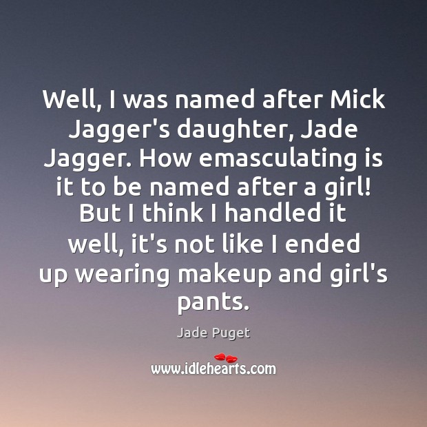 Well, I was named after Mick Jagger’s daughter, Jade Jagger. How emasculating Jade Puget Picture Quote