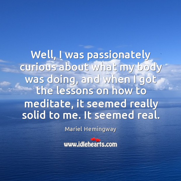 Well, I was passionately curious about what my body was doing Mariel Hemingway Picture Quote