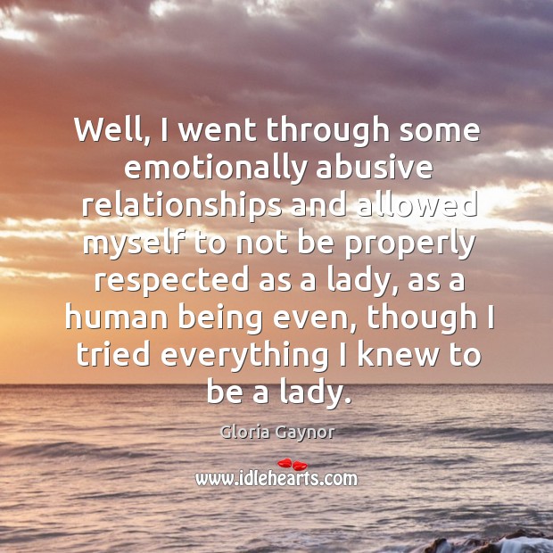 Well, I went through some emotionally abusive relationships and allowed myself to not be Image