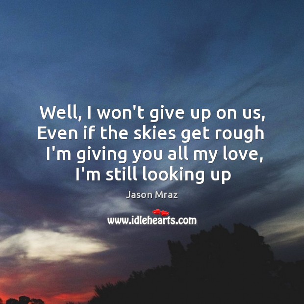 Well, I won’t give up on us, Even if the skies get Jason Mraz Picture Quote