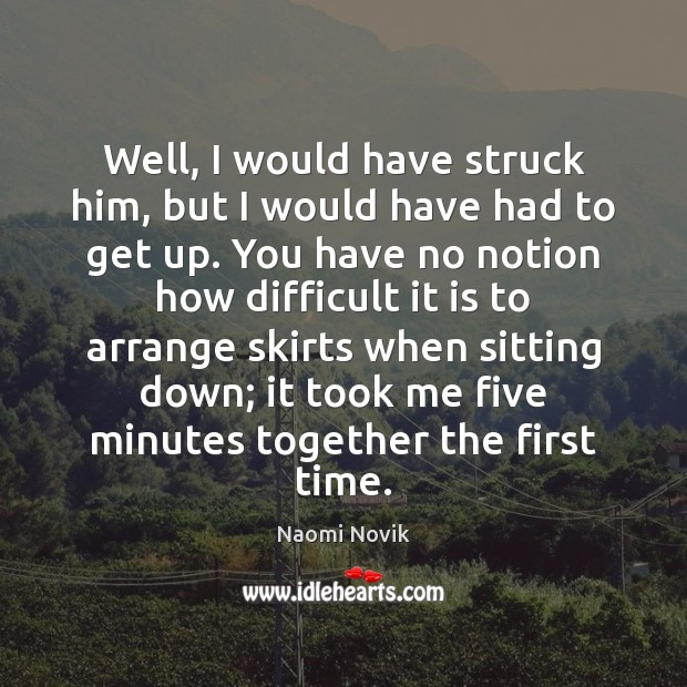 Well, I would have struck him, but I would have had to Naomi Novik Picture Quote
