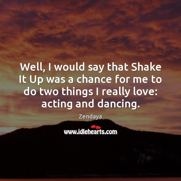 Well, I would say that Shake It Up was a chance for Zendaya Picture Quote