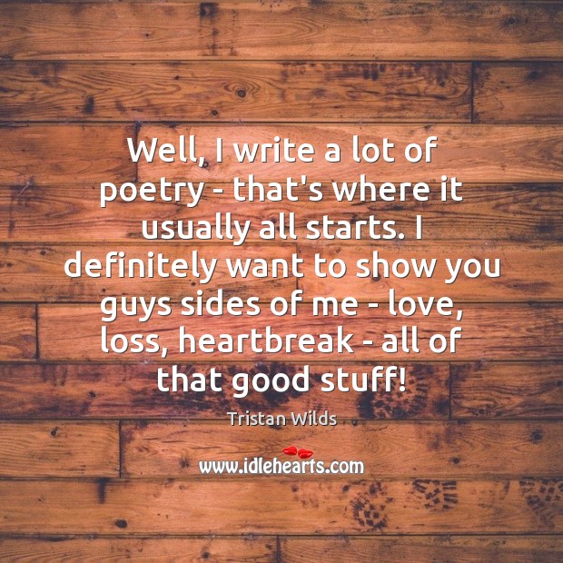 Well, I write a lot of poetry – that’s where it usually Tristan Wilds Picture Quote