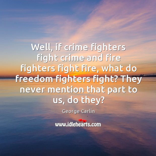 Well, if crime fighters fight crime and fire fighters fight fire George Carlin Picture Quote